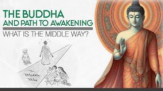 The Buddha and Path to Awakening: What is the Middle Way?