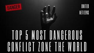 Top 5 Most Dangerous Conflict Zone The World | United Netizens