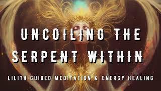 LILITH Guided Meditation Uncoiling the Serpent Within Kundalini Activation