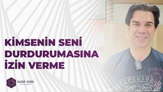 KİMSENİN SENİ DURDURMASINA İZİN VERME