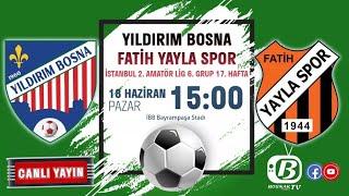 YILDIRIM BOSNA - FATİH YAYLA | 2. Amatör Lig 6. Grup Maçı | #canlımaç