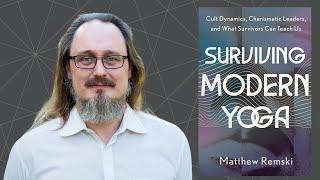 Matthew Remski ~ Surviving Modern Yoga, Cult Dynamics & Charismatic Leaders