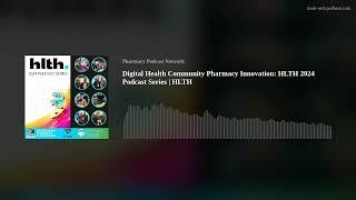 Digital Health Community Pharmacy Innovation: HLTH 2024 Podcast Series | HLTH