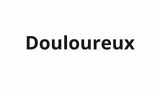 How to pronounce Douloureux