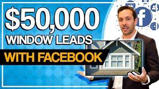 Facebook Leads For Window Contractors ($50,000 Window Lead)