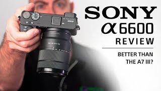 Sony A6600 Review: Better than the A7 III?