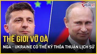 Thế giới vỡ oà, Nga - Ukraine có thể ký thỏa thuận lịch sử đầu tiên | Báo VietNamNet