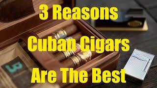 Three Reasons Why Cuban Cigars Are In-Fact The Best
