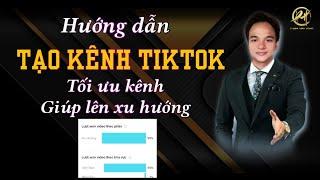 Hướng Dẫn Tạo Kênh Tối Ưu Kênh TikTok Giúp Lên Xu Hướng | Phạm Văn Hùng