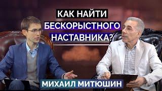 Как найти БЕСКОРЫСТНОГО НАСТАВНИКА по жизни? Михаил Митюшин