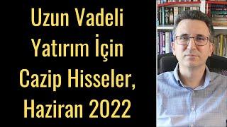 Uzun Vadeli Yatırım İçin Cazip Hisseler, Haziran 2022