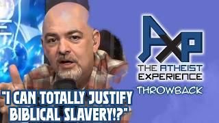 Caller Claims They Can "Justify Biblical Slavery". Yea, Right... | The Atheist Experience: Throwback