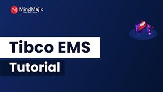 TIBCO EMS Tutorial | Introduction To TIBCO EMS| Mindmajix