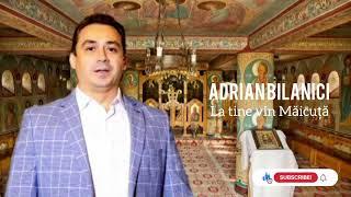 Adrian Bilanici - La Tine vin Măicuță | Cea mai frumoasa priceasna - Muzica religioasa 2024