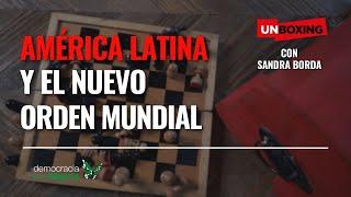 #Unboxing | América Latina y el Nuevo Orden Mundial