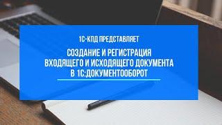 224 - Создание и регистрация входящего и исходящего документа в 1С:Документооборот