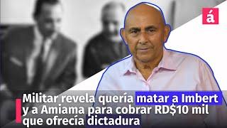 Militar revela quería matar a Imbert y a Amiama para cobrar RD$10 mil que ofrecía dictadura