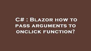 C# : Blazor how to pass arguments to onclick function?