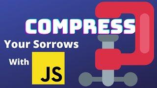 Make Your Own Compressor with JS| What is compression and The Loss Less Way