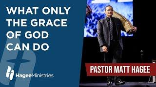 Pastor Matt Hagee - "What Only the Grace of God Can Do"