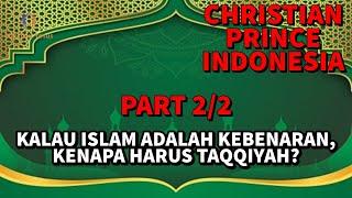 CHRISTIAN PRINCE INDONESIA / Bela kebenaran harus pakai Taqqiyah dalam islam? (Part 2/2)