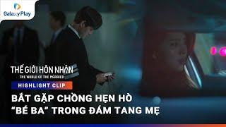 Hẹn hò "bé ba" ngay trong đám tang của mẹ | Thế Giới Hôn Nhân | Galaxy Play