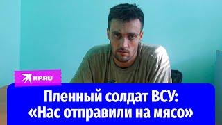 Пленный солдат ВСУ: «Нас отправили на мясо»