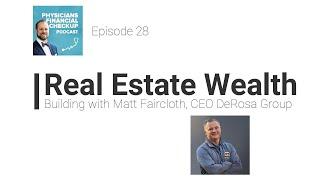 Episode 28 - Real Estate Wealth Building with Matt Faircloth, CEO DeRosa Group