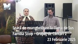 Evanghelizare Oarța de Sus 23.02.2025 - Familia Știop - Grupajul de cântări 2