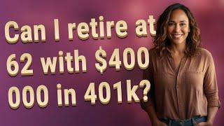 Can I retire at 62 with $400 000 in 401k?