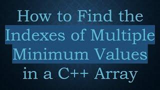 How to Find the Indexes of Multiple Minimum Values in a C++ Array