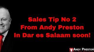 Sales Tip No 2 - From Andy Preston, leading up to his speech in Dar es Salaam - June 2018!