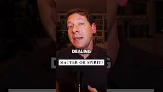 Matter or spirit?