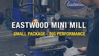 The Perfect Mini Mill for Home Shop: Small Package - Big Performance from Eastwood!