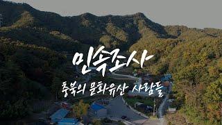 [충북 문화유산 사람들 3편] 민속조사 - 현장에 살어리랏다