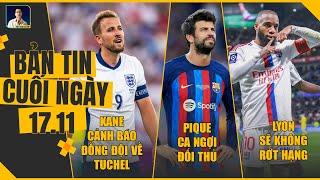 TIN CHIỀU 17/11: KANE CẢNH BÁO ĐỒNG ĐỘI VỀ TUCHEL, PIQUE CA NGỢI ĐỐI THỦ, “LYON SẼ KHÔNG RỚT HẠNG”