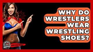 Why Do Wrestlers Wear Wrestling Shoes? - Knock Out Reels