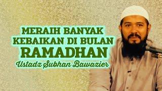 MERAIH BANYAK KEBAIKAN DI BULAN RAMADHAN - Ustadz Subhan Bawazier