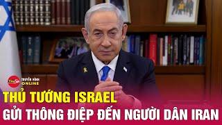 Tin tức Israel-Hezbollah: Thủ tướng Israel gửi thông điệp “cảnh báo nóng” đến nhân dân Iran