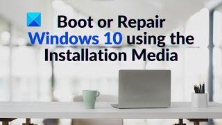 How to Boot or Repair Windows using the Installation Media