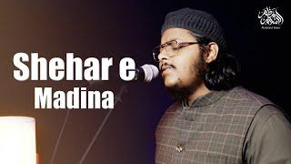 Mazharul Islam - Shehar e Madina | New Beautiful Naat 2025