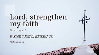 "Lord, Strengthen My Faith" - Genesis 15:1-6 - Pastor James D. Watkins, Sr.