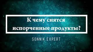 К чему снятся испорченные продукты - Онлайн Сонник Эксперт