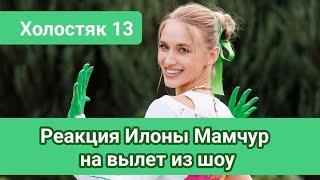 Холостяк 13 Реакция Илоны Мамчур на вылет из шоу