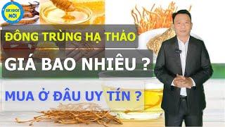 Đông Trùng Hạ Thảo Giá bao Nhiêu ? Mua Ở Đâu Uy Tín ? | SỨC KHỎE MỚI