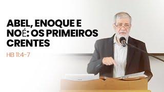 12. Abel, Enoque e Noé: Os Primeiros Crentes - (Hb 11:4-7)