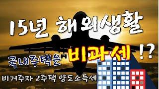 15년 해외생활 국내주택은 비과세? (비거주자 2주택 양도소득세)