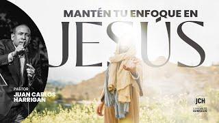 Mantén Tu Enfoque en Jesús | Pastor Juan Carlos Harrigan