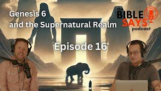 E16 - Unlocking the Secrets of Genesis 6 and the Supernatural Realm | Part 4