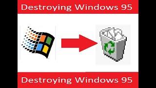 Destroying Windows 95